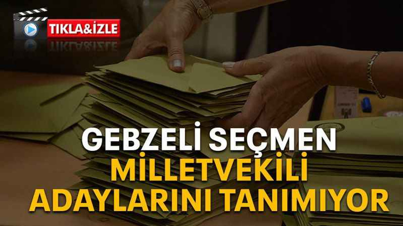 Gebzeli seçmen milletvekili adaylarını tanımıyor